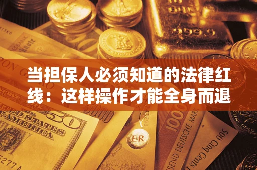 北京当担保人必须知道的法律红线：这样操作才能全身而退