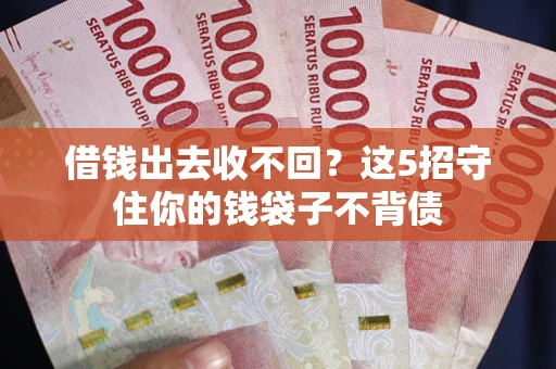 北京借钱出去收不回？这5招守住你的钱袋子不背债