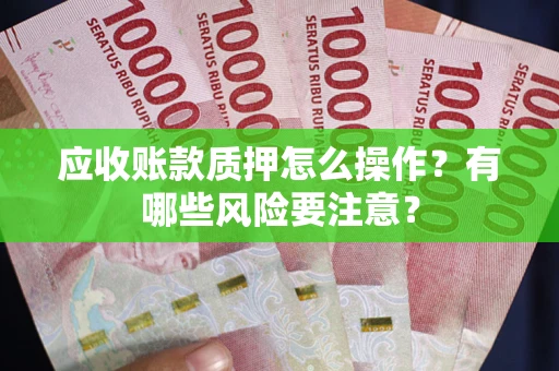 北京应收账款质押怎么操作？有哪些风险要注意？