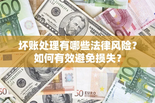 北京坏账处理有哪些法律风险？如何有效避免损失？